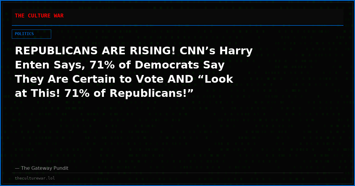 REPUBLICANS ARE RISING! CNN’s Harry Enten Says, 71% of Democrats Say They Are Certain to Vote AND “Look at This! 71% of Republicans!” (Video)