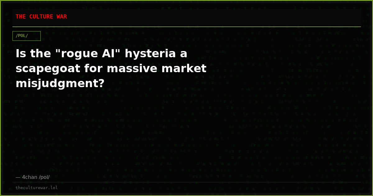 Is the "rogue AI" hysteria a scapegoat for massive market misjudgment?