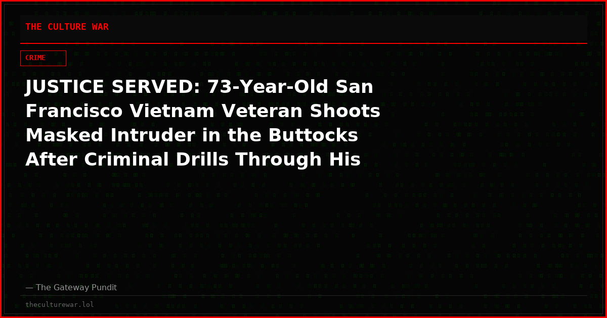 JUSTICE SERVED: 73-Year-Old San Francisco Vietnam Veteran Shoots Masked Intruder in the Buttocks After Criminal Drills Through His Door and Attacks Him at 5 A.M.