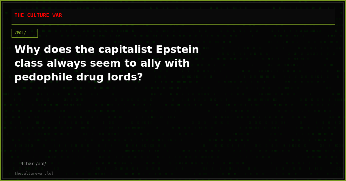 Why does the capitalist Epstein class always seem to ally with pedophile drug lords?