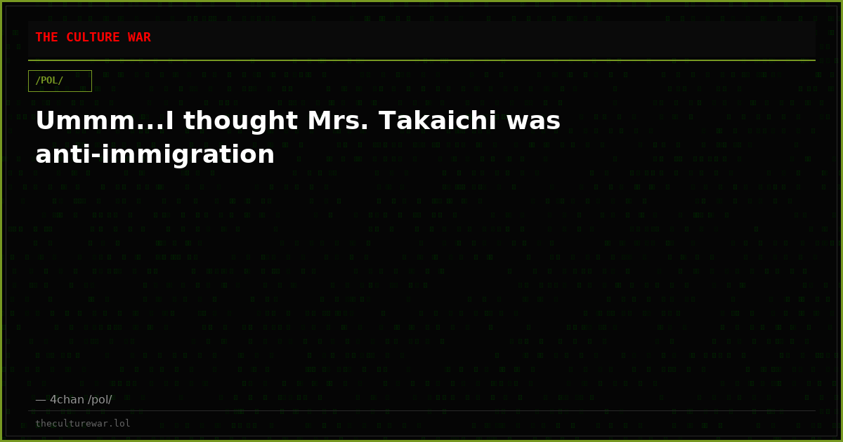 Ummm...I thought Mrs. Takaichi was anti-immigration