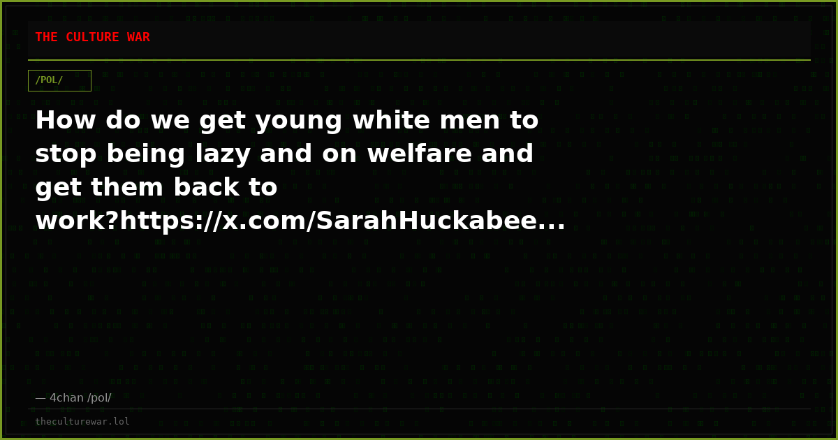How do we get young white men to stop being lazy and on welfare and get them back to work?https://x.com/SarahHuckabee...