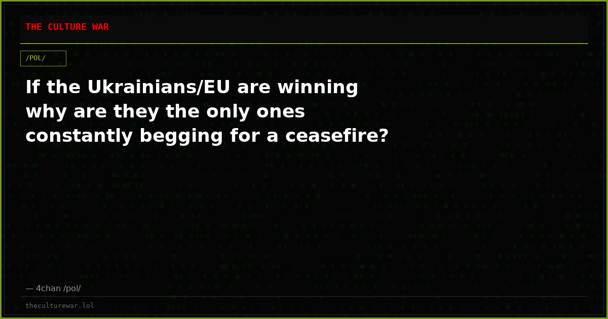 If the Ukrainians/EU are winning why are they the only ones constantly begging for a ceasefire?