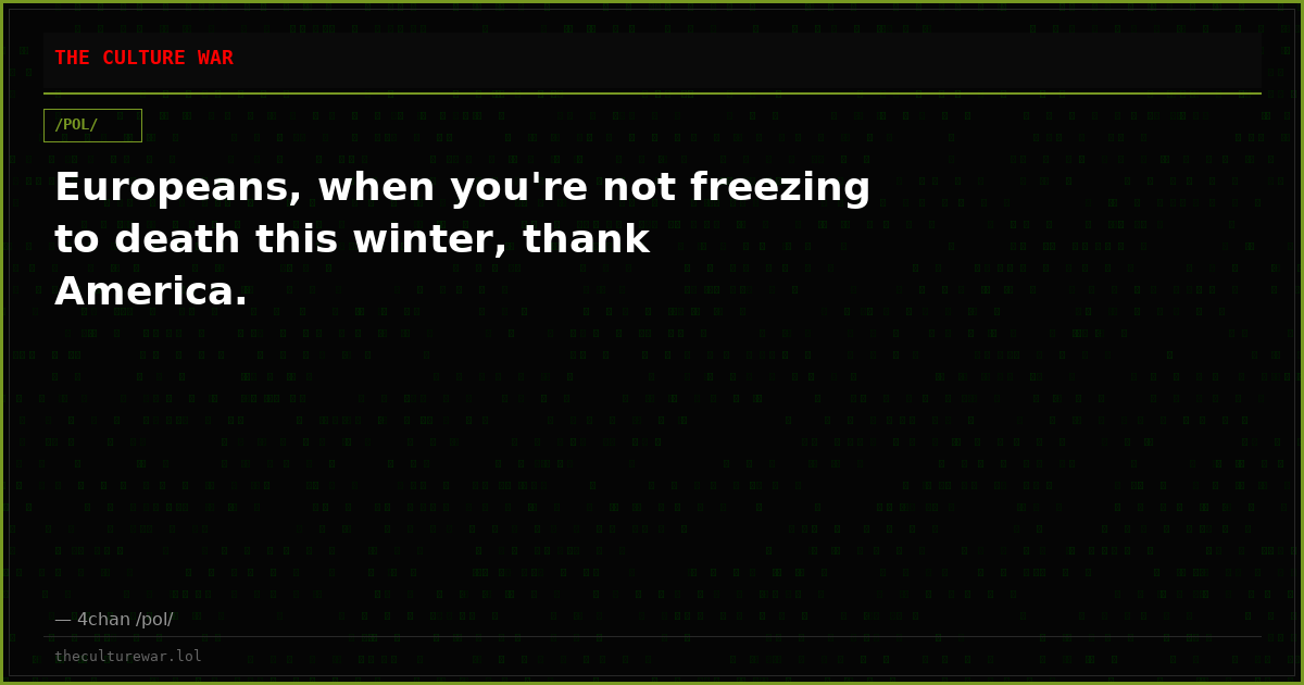 Europeans, when you're not freezing to death this winter, thank America.