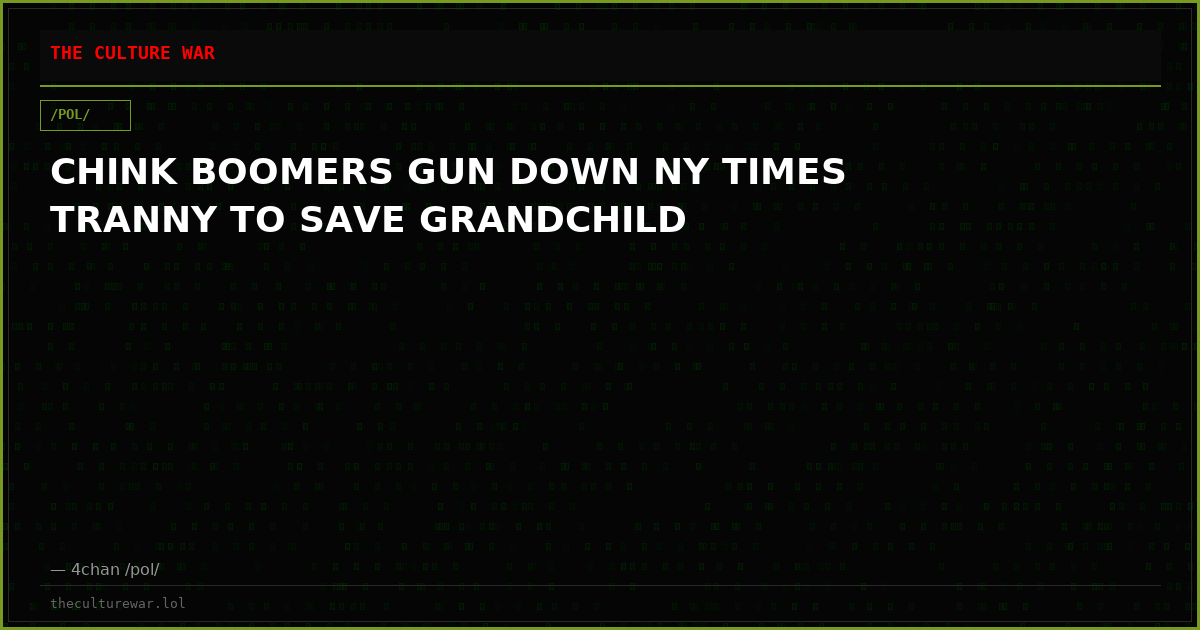 CHINK BOOMERS GUN DOWN NY TIMES TRANNY TO SAVE GRANDCHILD