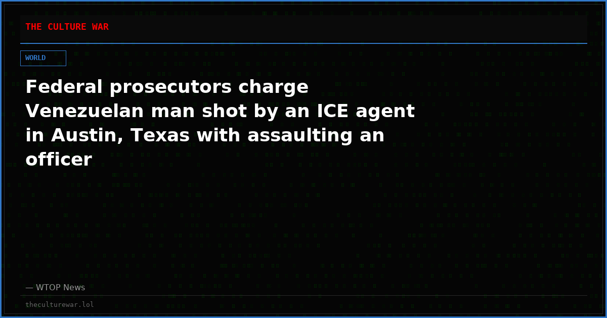Federal prosecutors charge Venezuelan man shot by an ICE agent in Austin, Texas with assaulting an officer