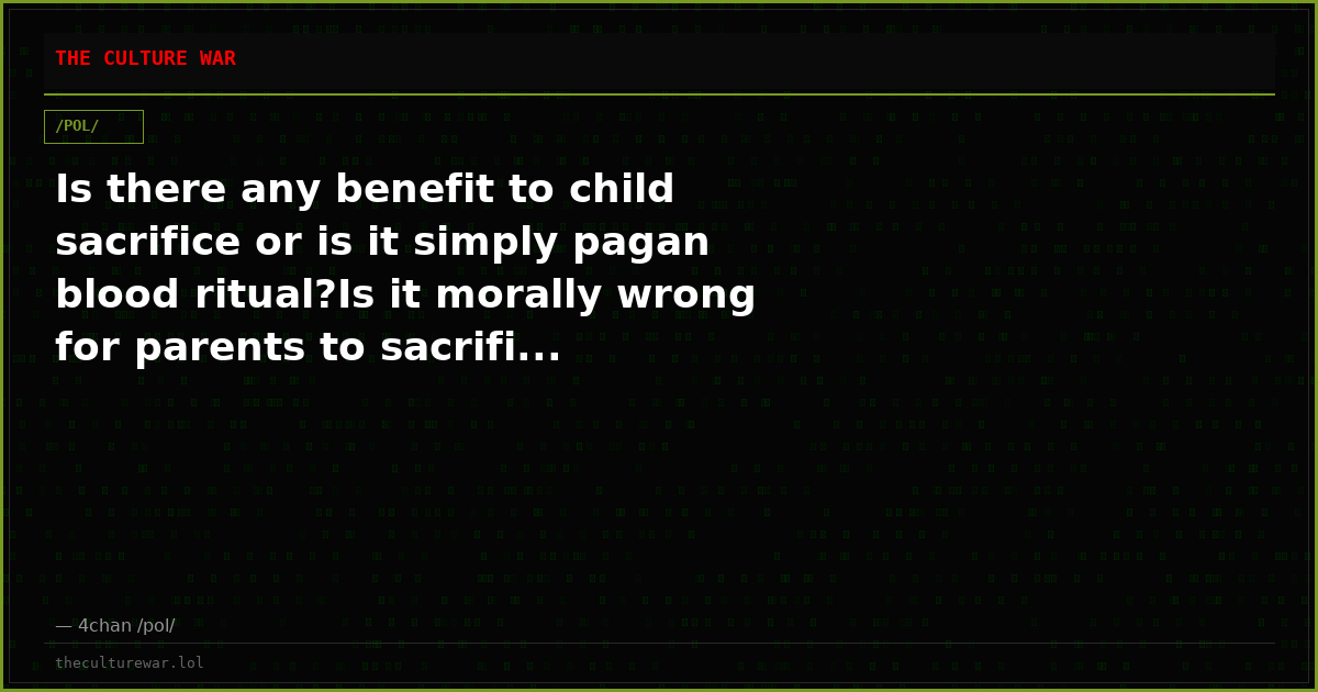 Is there any benefit to child sacrifice or is it simply pagan blood ritual?Is it morally wrong for parents to sacrifi...