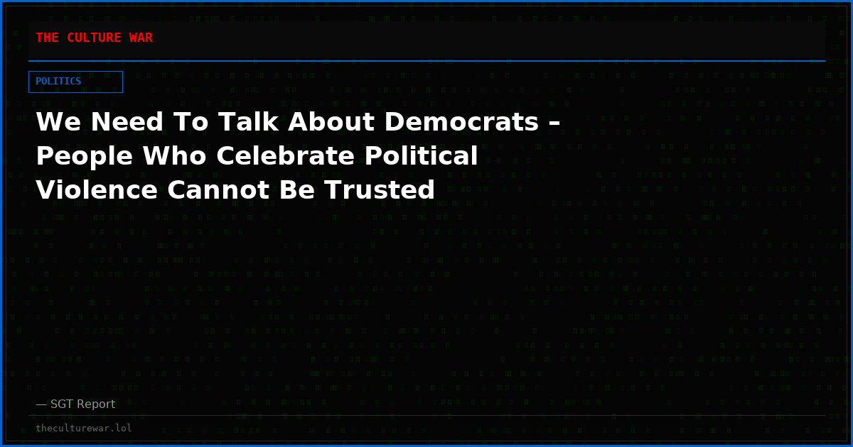 We Need To Talk About Democrats – People Who Celebrate Political Violence Cannot Be Trusted