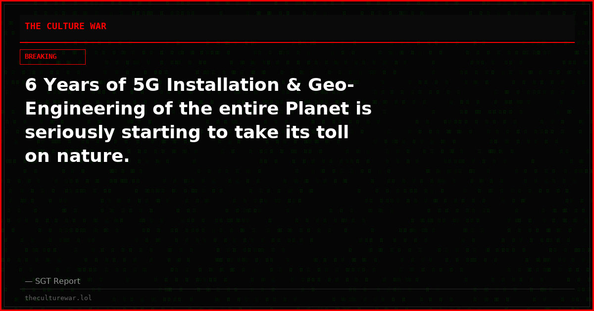 6 Years of 5G Installation & Geo-Engineering of the entire Planet is seriously starting to take its toll on nature.