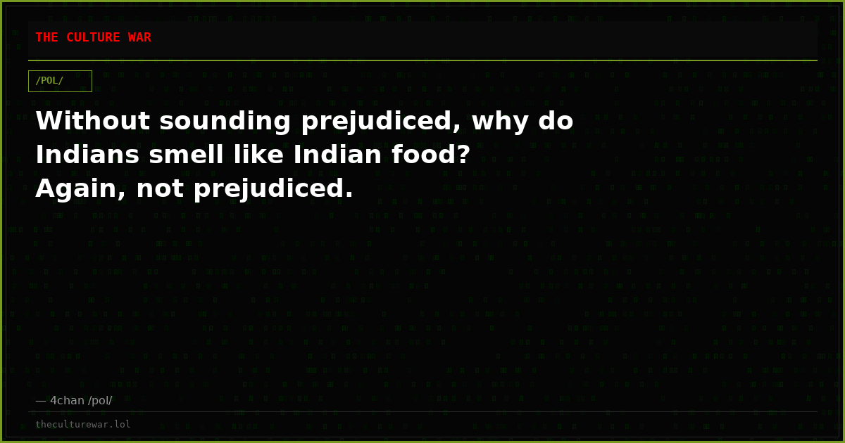 Without sounding prejudiced, why do Indians smell like Indian food? Again, not prejudiced.
