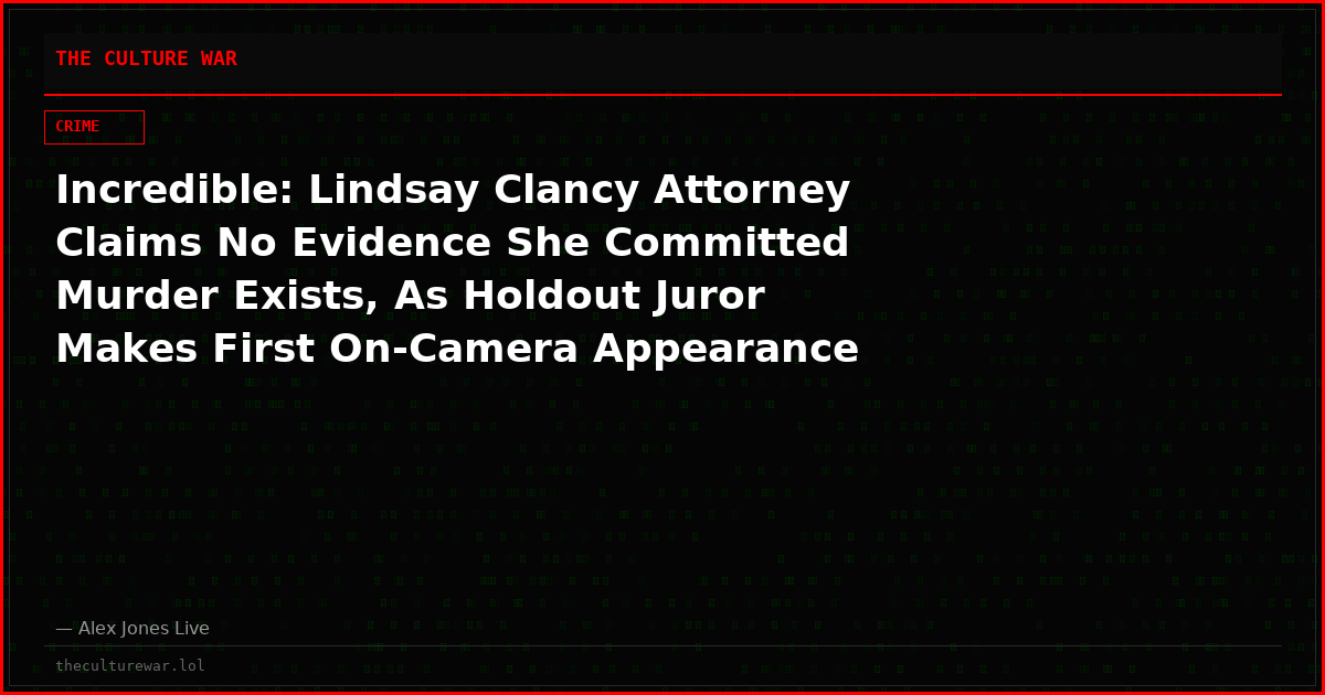 Incredible: Lindsay Clancy Attorney Claims No Evidence She Committed Murder Exists, As Holdout Juror Makes First On-Camera Appearance