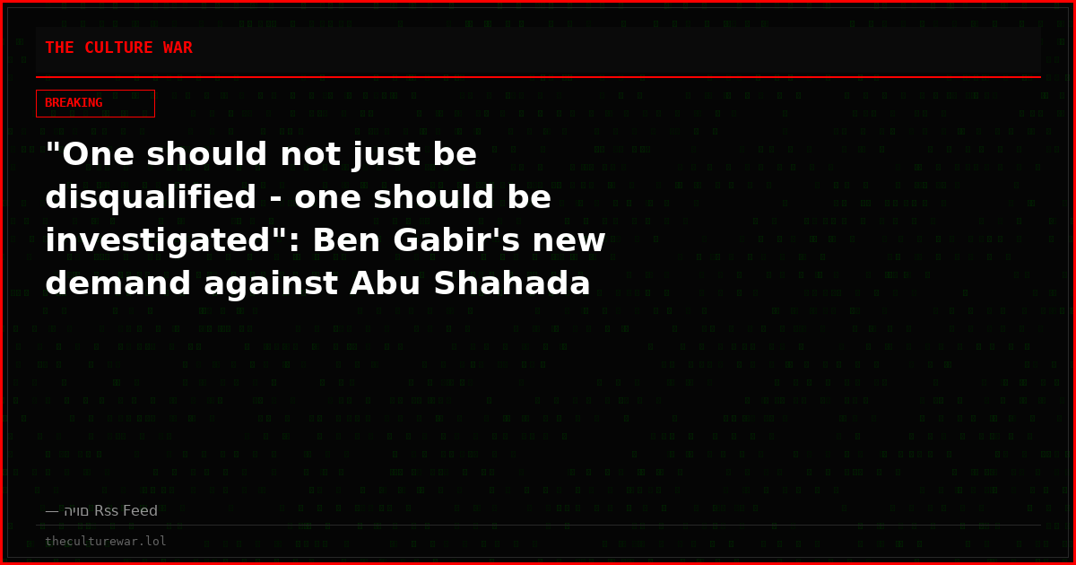 "One should not just be disqualified - one should be investigated": Ben Gabir's new demand against Abu Shahada