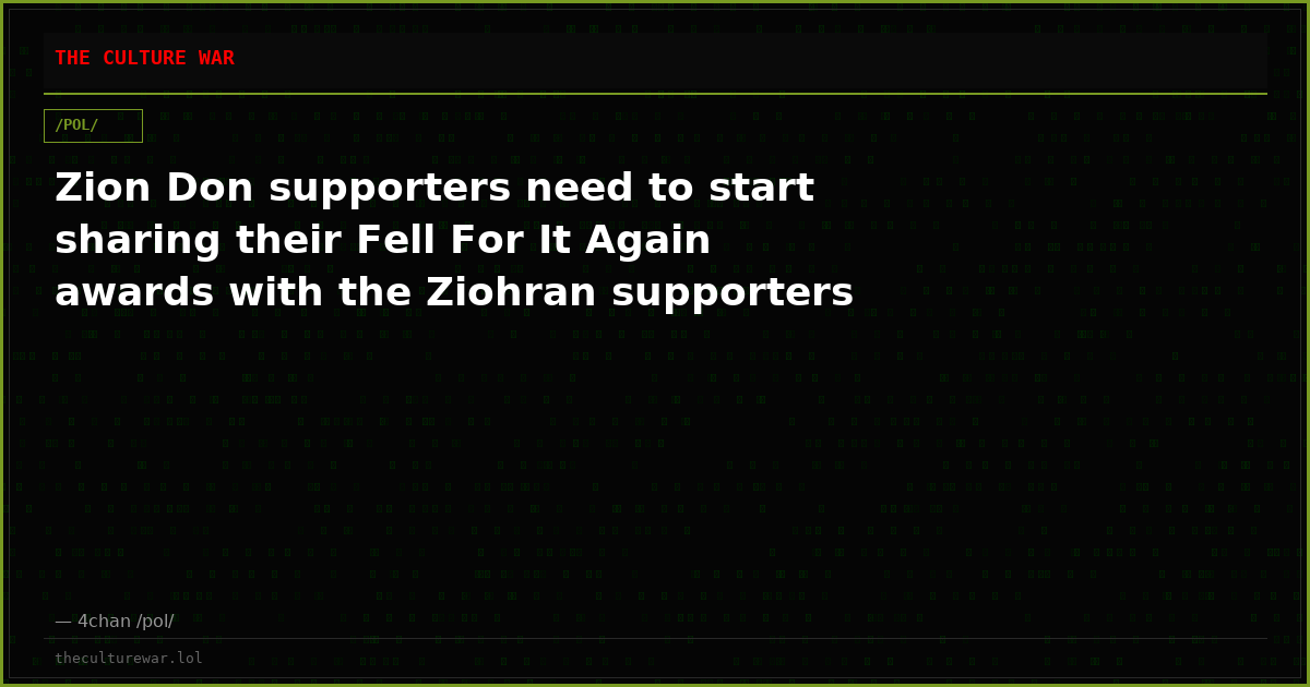 Zion Don supporters need to start sharing their Fell For It Again awards with the Ziohran supporters
