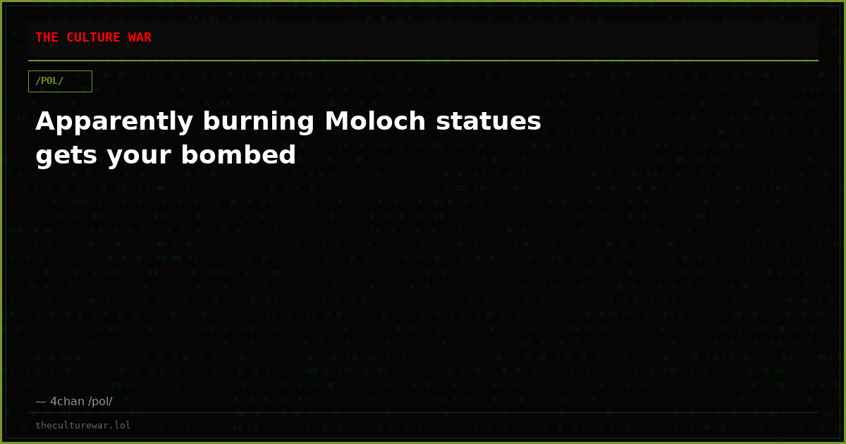 Apparently burning Moloch statues gets your bombed