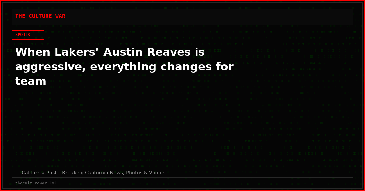 When Lakers’ Austin Reaves is aggressive, everything changes for team