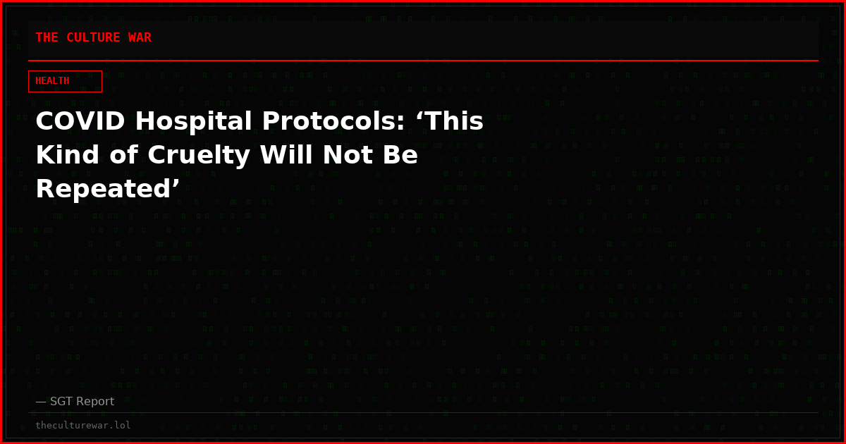 COVID Hospital Protocols: ‘This Kind of Cruelty Will Not Be Repeated’