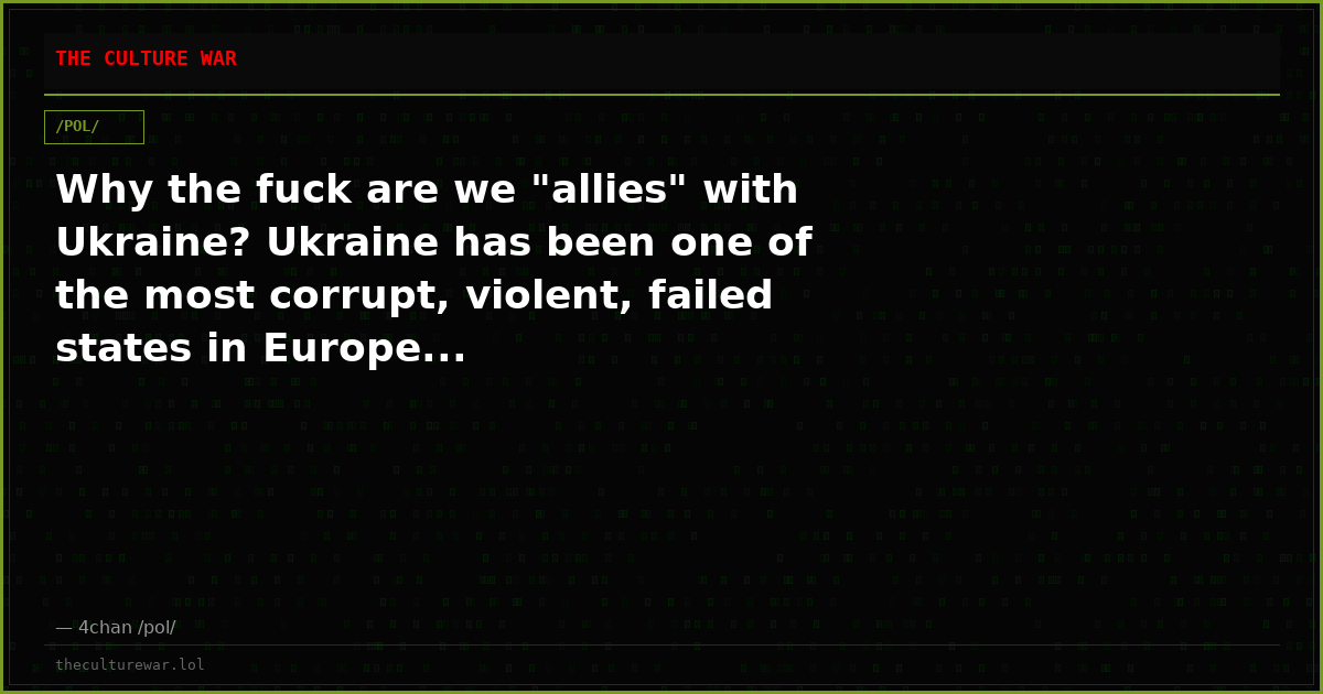 Why the fuck are we "allies" with Ukraine? Ukraine has been one of the most corrupt, violent, failed states in Europe...