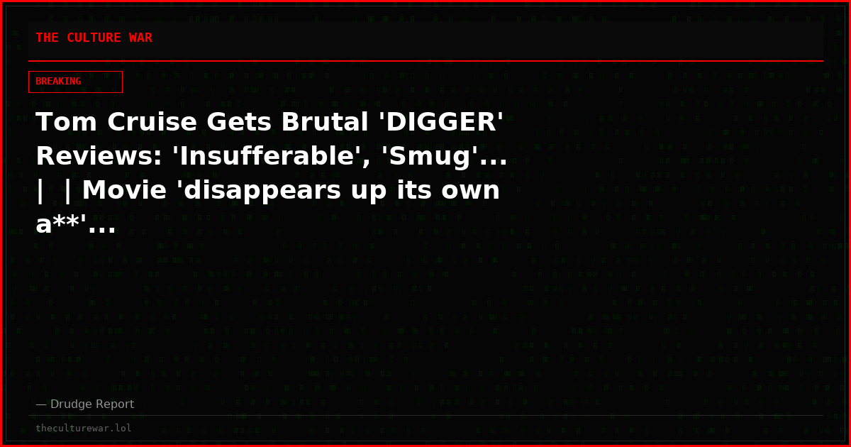 Tom Cruise Gets Brutal 'DIGGER' Reviews: 'Insufferable', 'Smug'... |  | Movie 'disappears up its own a**'...