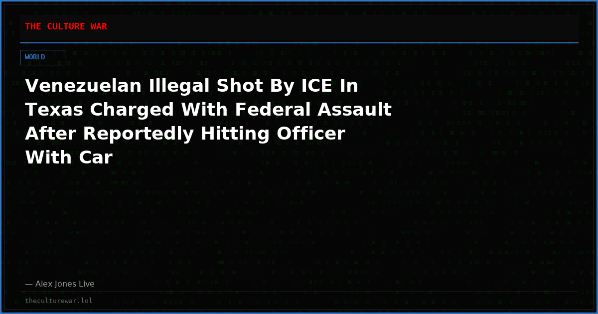 Venezuelan Illegal Shot By ICE In Texas Charged With Federal Assault After Reportedly Hitting Officer With Car