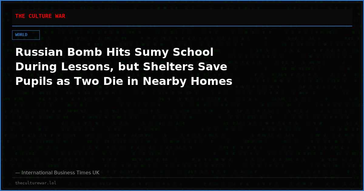 Russian Bomb Hits Sumy School During Lessons, but Shelters Save Pupils as Two Die in Nearby Homes