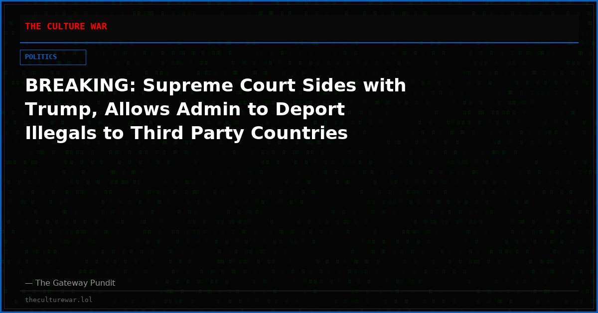 BREAKING: Supreme Court Sides with Trump, Allows Admin to Deport Illegals to Third Party Countries