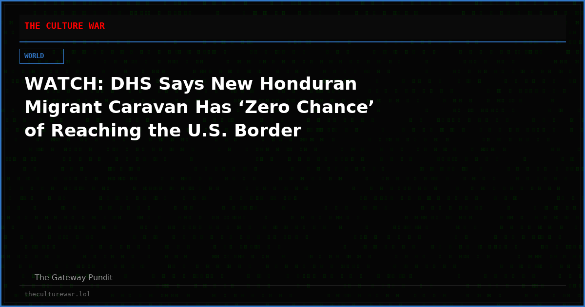 WATCH: DHS Says New Honduran Migrant Caravan Has ‘Zero Chance’ of Reaching the U.S. Border
