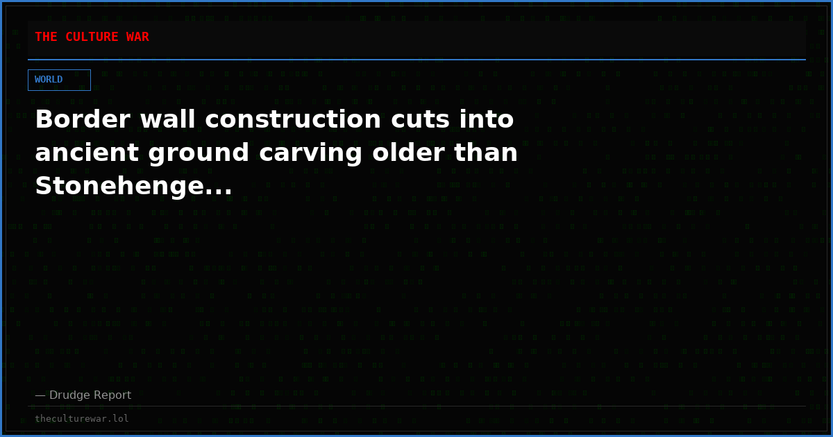 Border wall construction cuts into ancient ground carving older than Stonehenge...