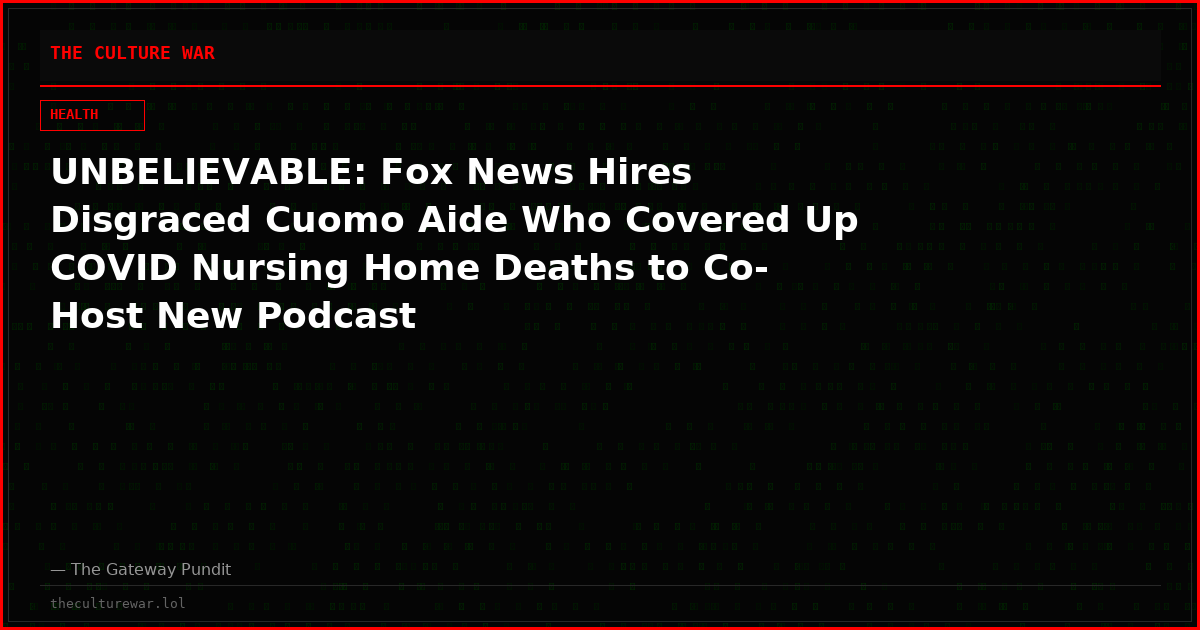 UNBELIEVABLE: Fox News Hires Disgraced Cuomo Aide Who Covered Up COVID Nursing Home Deaths to Co-Host New Podcast