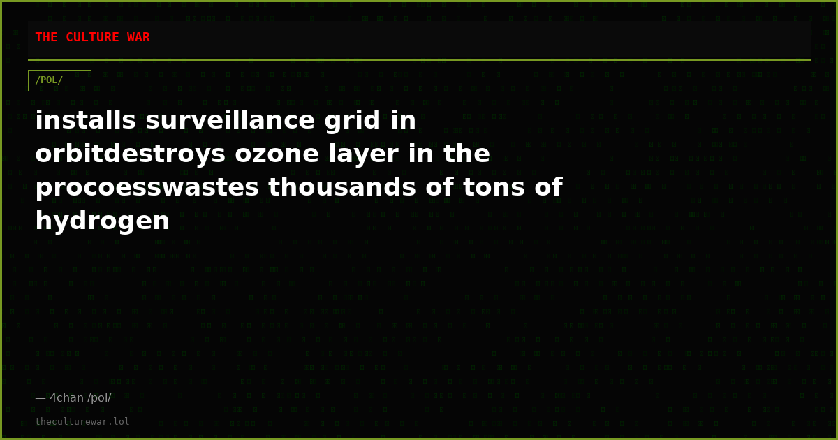 installs surveillance grid in orbitdestroys ozone layer in the procoesswastes thousands of tons of hydrogen