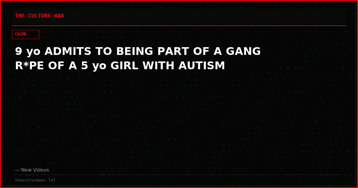 9 yo ADMITS TO BEING PART OF A GANG R*PE OF A 5 yo GIRL WITH AUTISM