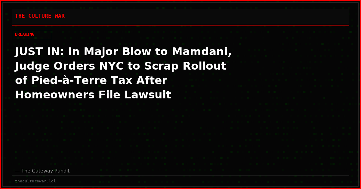 JUST IN: In Major Blow to Mamdani, Judge Orders NYC to Scrap Rollout of Pied-à-Terre Tax After Homeowners File Lawsuit