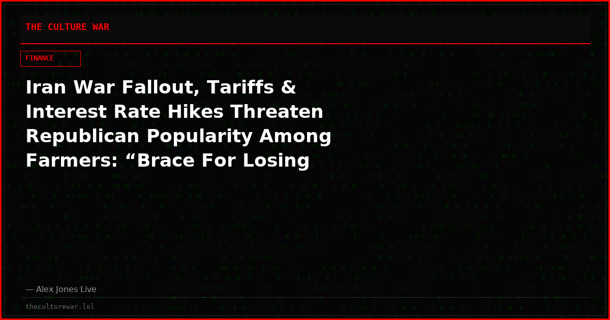 Iran War Fallout, Tariffs & Interest Rate Hikes Threaten Republican Popularity Among Farmers: “Brace For Losing Everything”