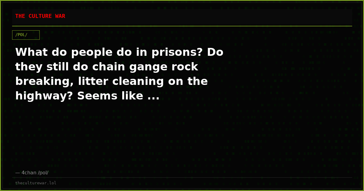 What do people do in prisons? Do they still do chain gange rock breaking, litter cleaning on the highway? Seems like ...