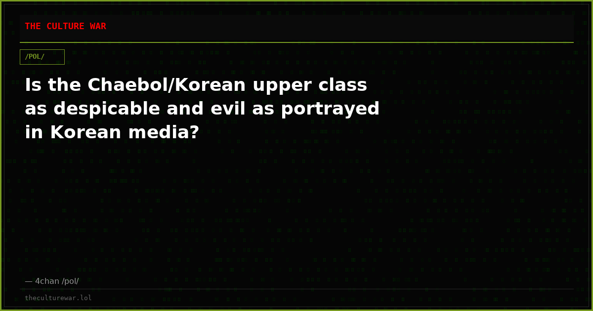 Is the Chaebol/Korean upper class as despicable and evil as portrayed in Korean media?