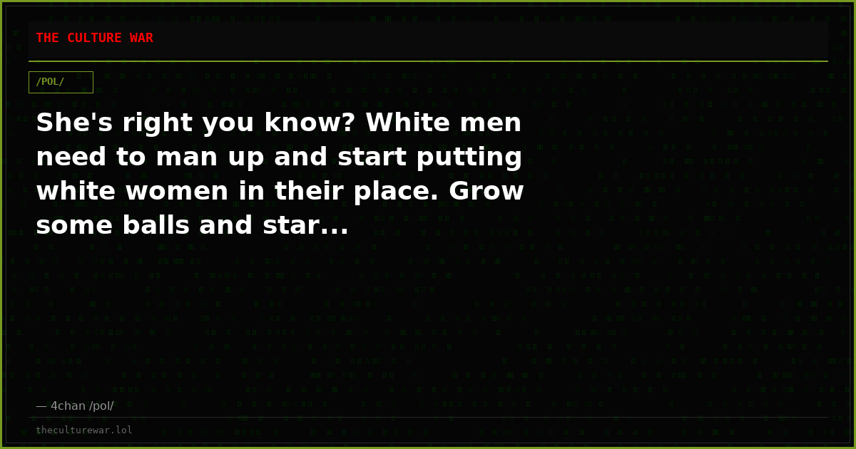 She's right you know? White men need to man up and start putting white women in their place. Grow some balls and star...