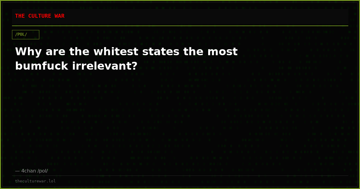 Why are the whitest states the most bumfuck irrelevant?