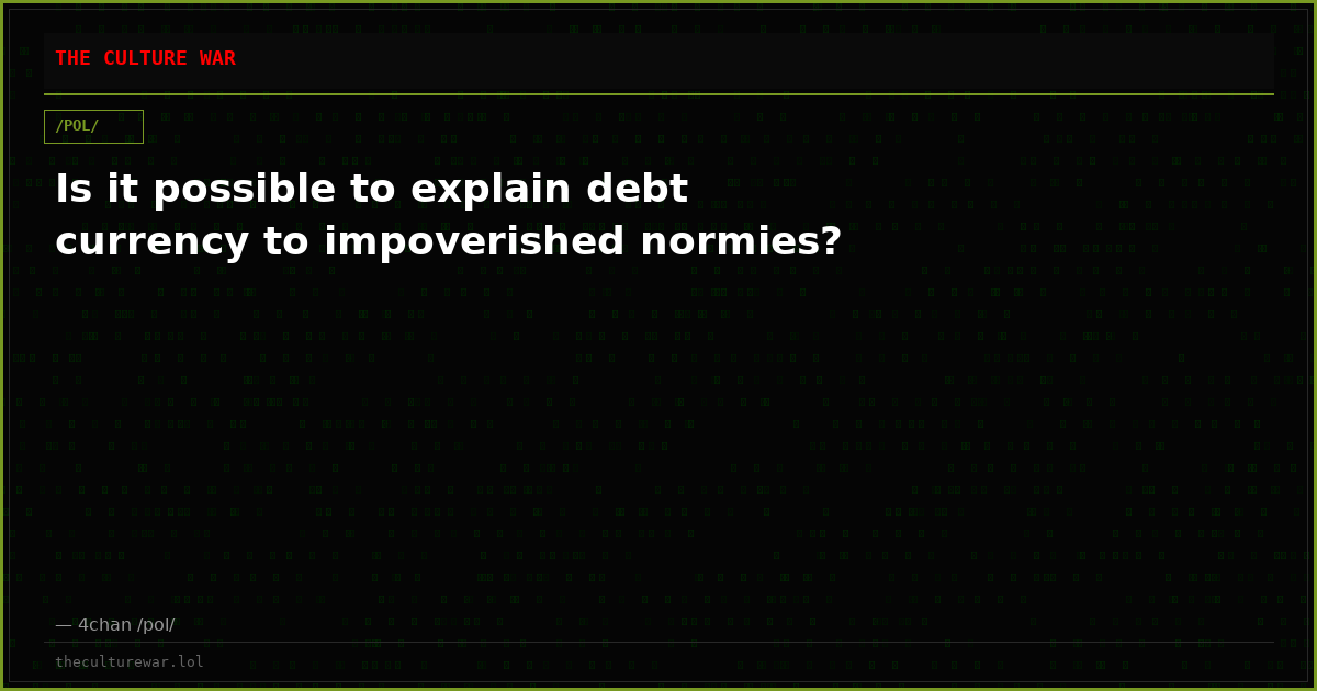 Is it possible to explain debt currency to impoverished normies?