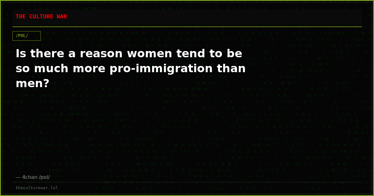 Is there a reason women tend to be so much more pro-immigration than men?