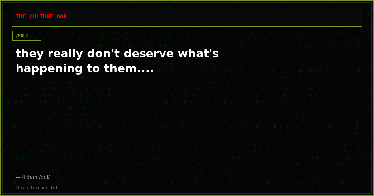 they really don't deserve what's happening to them....