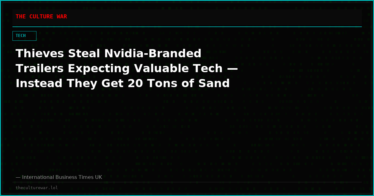 Thieves Steal Nvidia-Branded Trailers Expecting Valuable Tech — Instead They Get 20 Tons of Sand