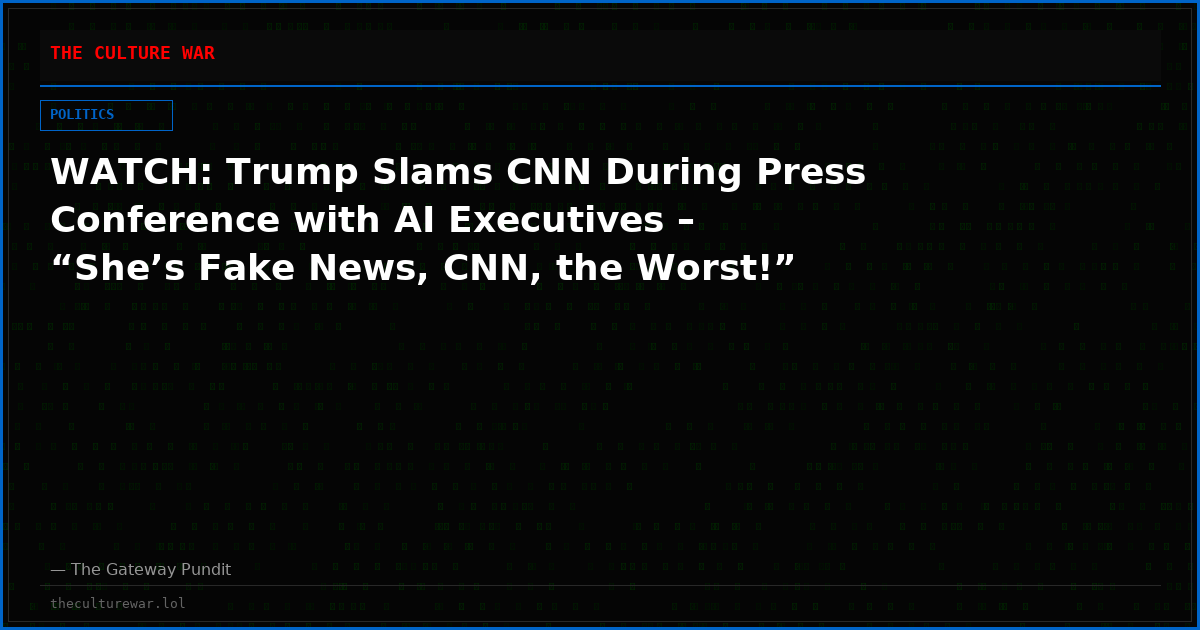 WATCH: Trump Slams CNN During Press Conference with AI Executives – “She’s Fake News, CNN, the Worst!”