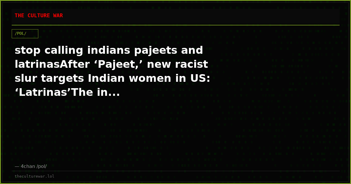 stop calling indians pajeets and latrinasAfter ‘Pajeet,’ new racist slur targets Indian women in US: ‘Latrinas’The in...