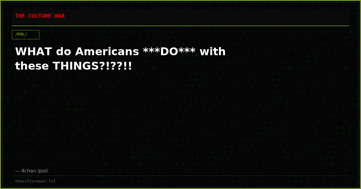 WHAT do Americans ***DO*** with these THINGS?!??!!