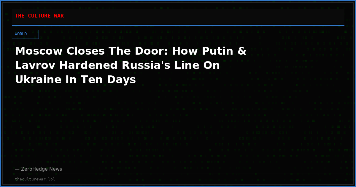Moscow Closes The Door: How Putin & Lavrov Hardened Russia's Line On Ukraine In Ten Days