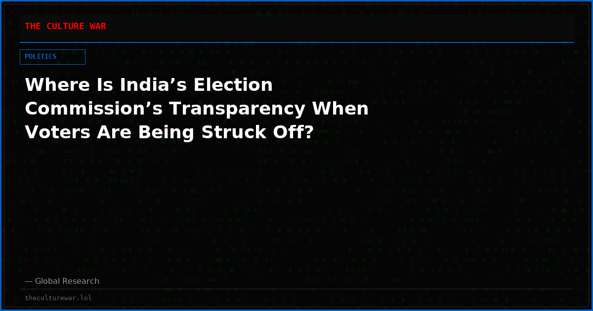 Where Is India’s Election Commission’s Transparency When Voters Are Being Struck Off?