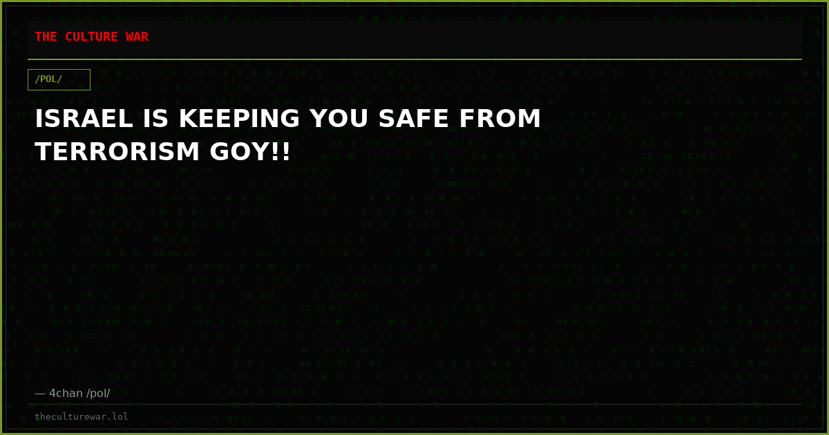 ISRAEL IS KEEPING YOU SAFE FROM TERRORISM GOY!!