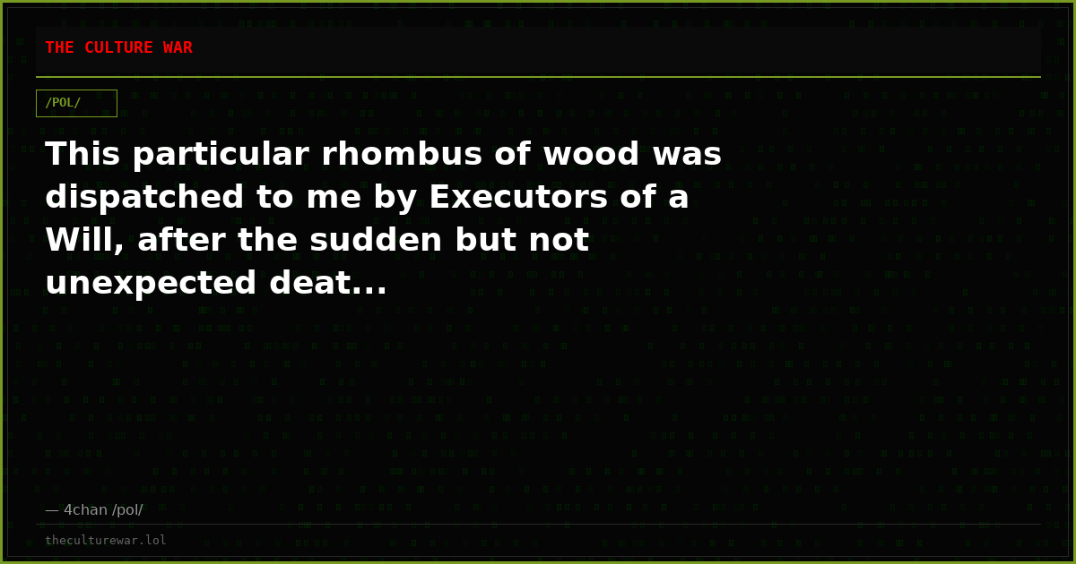 This particular rhombus of wood was dispatched to me by Executors of a Will, after the sudden but not unexpected deat...
