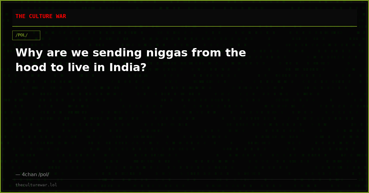 Why are we sending niggas from the hood to live in India?