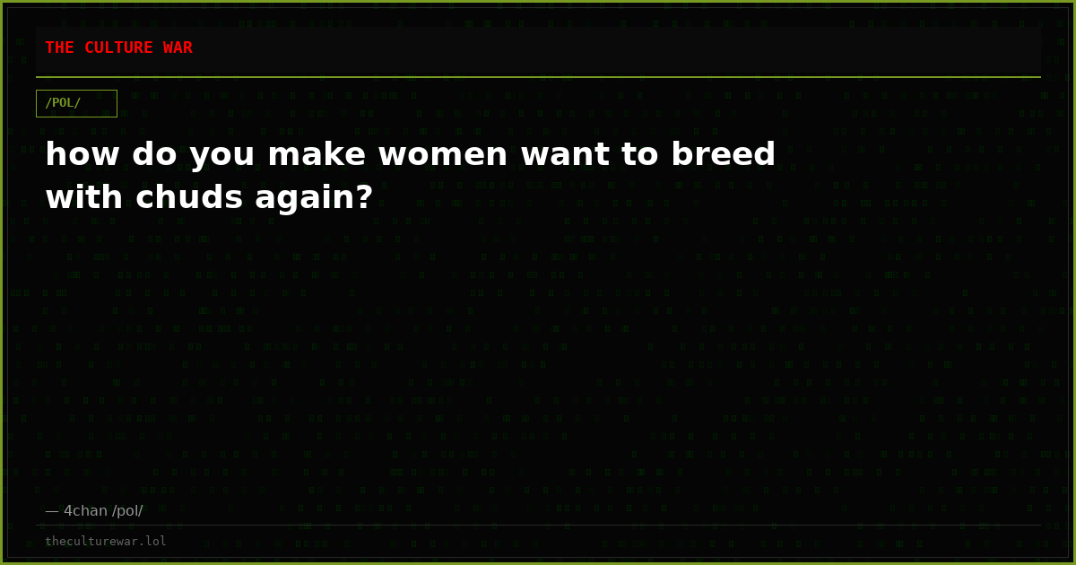 how do you make women want to breed with chuds again?