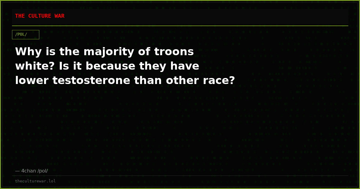 Why is the majority of troons white? Is it because they have lower testosterone than other race?
